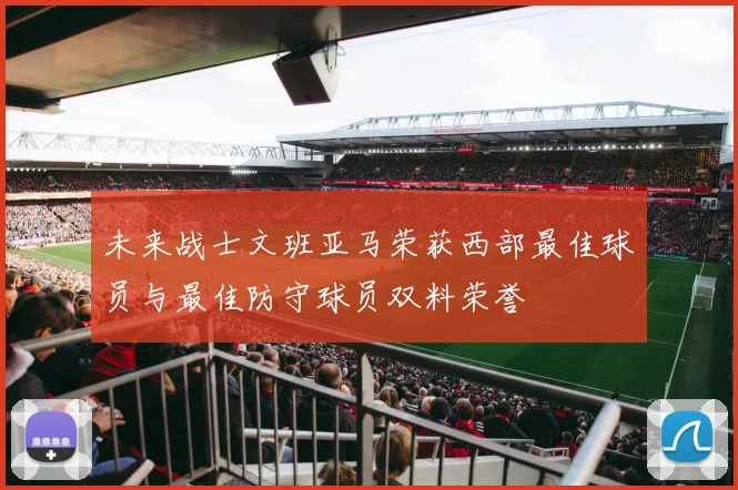 未来战士文班亚马荣获西部最佳球员与最佳防守球员双料荣誉