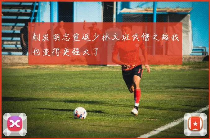 削发明志重返少林文班武僧之路我也变得更强大了